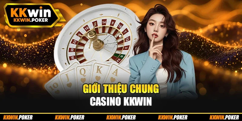 Giới thiệu chung casino KKWIN Giới thiệu chung casino KKWIN