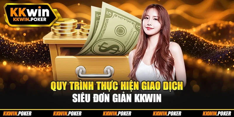 Quy trình thực hiện giao dịch siêu đơn giản Kkwin