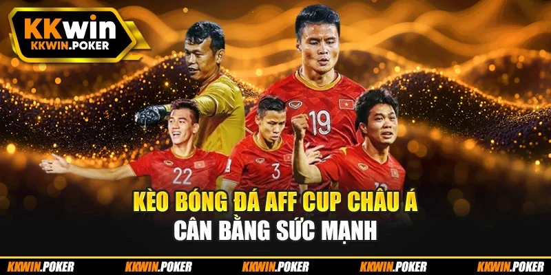 Kèo bóng đá AFF Cup châu Á cân bằng sức mạnh Kèo bóng đá AFF Cup châu Á cân bằng sức mạnh
