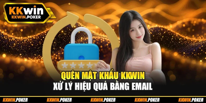 Quên mật khẩu KKWIN xử lý hiệu quả bằng email Quên mật khẩu KKWIN xử lý hiệu quả bằng email