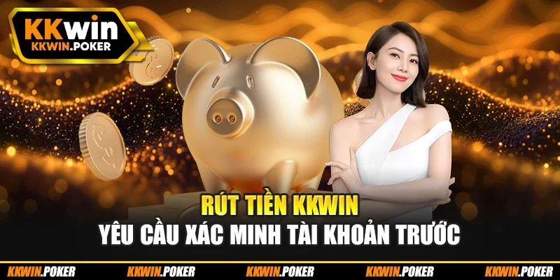 Rút tiền KKWIN yêu cầu xác minh tài khoản trước Rút tiền KKWIN yêu cầu xác minh tài khoản trước