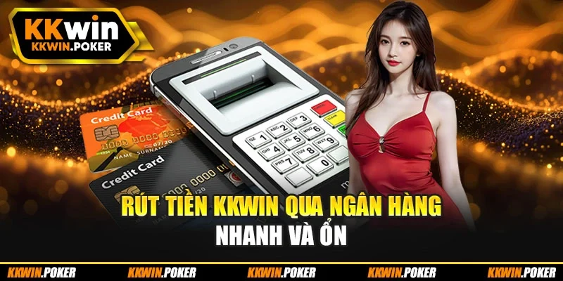 Rút tiền KKWIN qua ngân hàng nhanh và ổn Rút tiền KKWIN qua ngân hàng nhanh và ổn