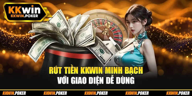 Rút tiền KKWIN minh bạch với giao diện dễ dùng Rút tiền KKWIN minh bạch với giao diện dễ dùng